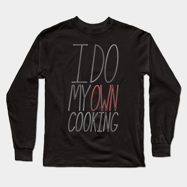 I Do My Own Cooking Long Sleeve T-Shirt by Kat C.